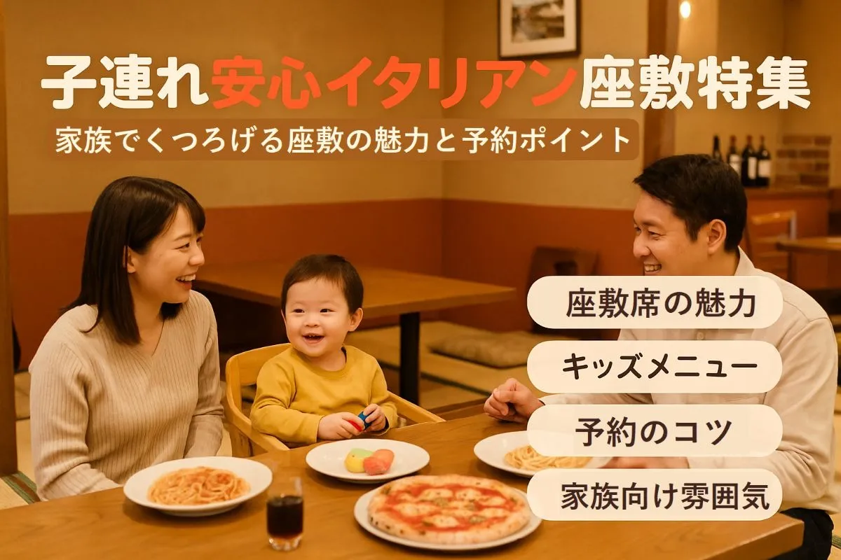 子連れでも安心してイタリアンを楽しめる座敷席のあるお店の魅力！予約のコツまで解説