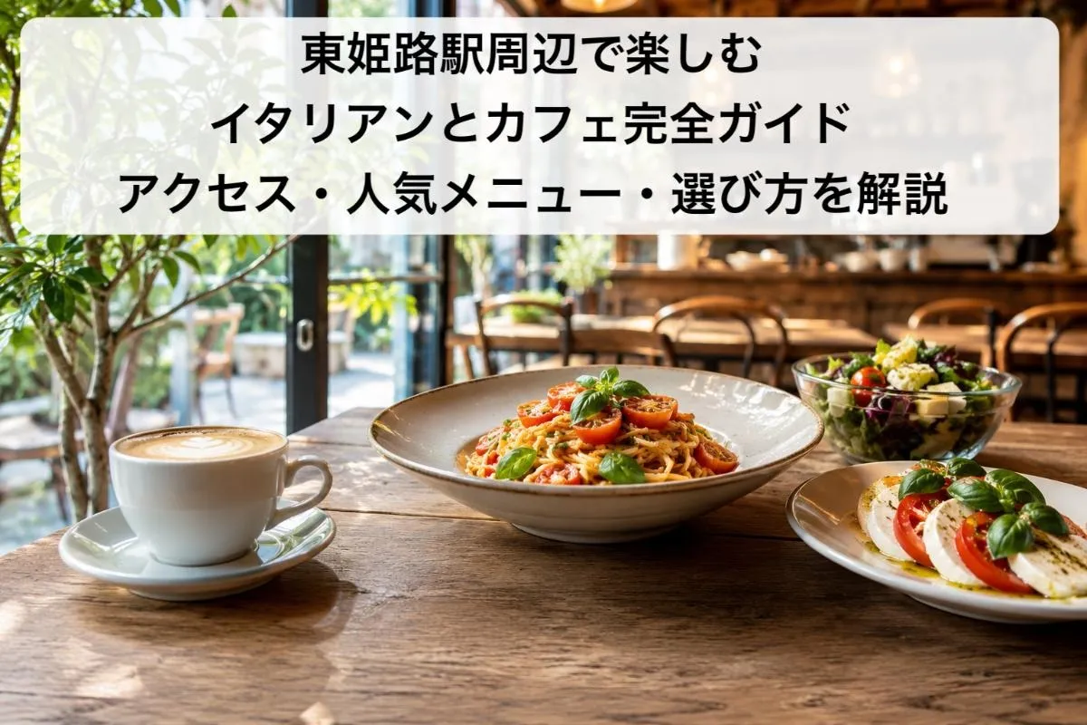 東姫路駅周辺で楽しむイタリアンとカフェ完全ガイド｜アクセス・人気メニュー・選び方を解説