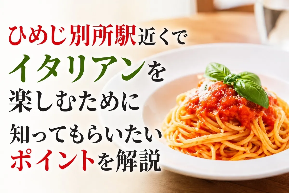 ひめじ別所駅近くでイタリアンを楽しむために知ってもらいたいポイントを解説